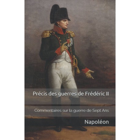 Précis des guerres de Frédéric II : commentaires de Napoléon sur la guerre de Sept Ans